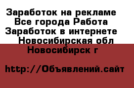 Заработок на рекламе - Все города Работа » Заработок в интернете   . Новосибирская обл.,Новосибирск г.